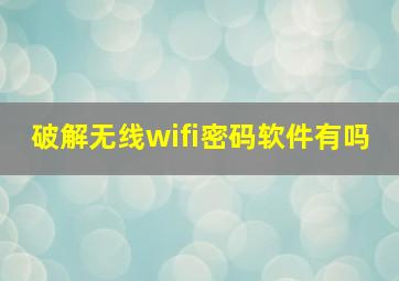 破解无线wifi密码软件有吗