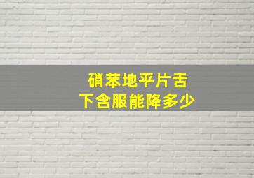 硝苯地平片舌下含服能降多少