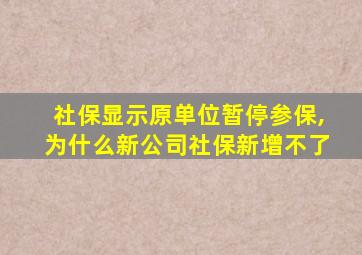 社保显示原单位暂停参保,为什么新公司社保新增不了