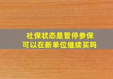 社保状态是暂停参保可以在新单位继续买吗