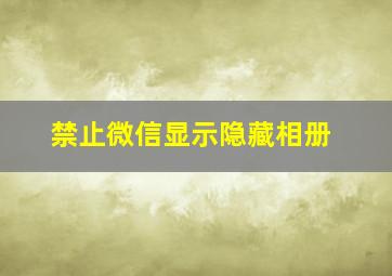 禁止微信显示隐藏相册