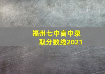 福州七中高中录取分数线2021