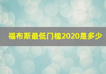 福布斯最低门槛2020是多少