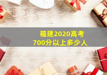 福建2020高考700分以上多少人