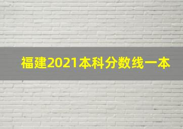 福建2021本科分数线一本