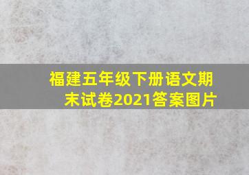 福建五年级下册语文期末试卷2021答案图片