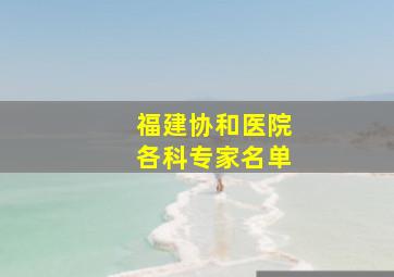 福建协和医院各科专家名单