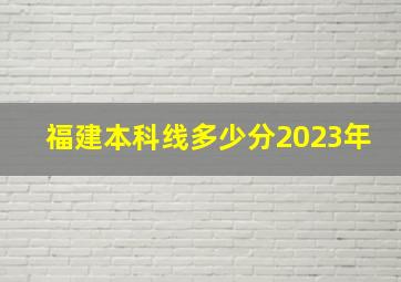 福建本科线多少分2023年