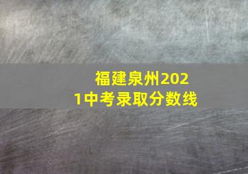 福建泉州2021中考录取分数线