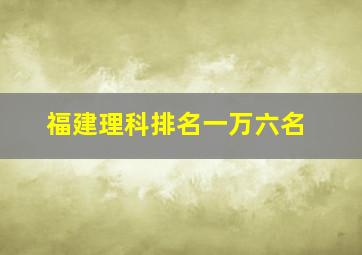 福建理科排名一万六名