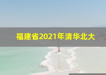 福建省2021年清华北大