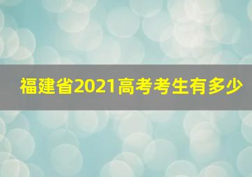 福建省2021高考考生有多少