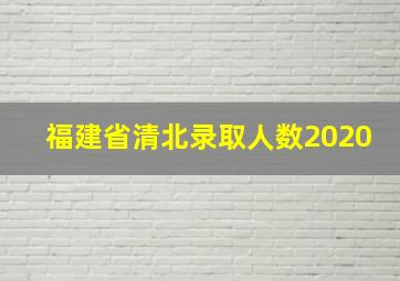 福建省清北录取人数2020