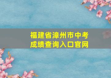 福建省漳州市中考成绩查询入口官网