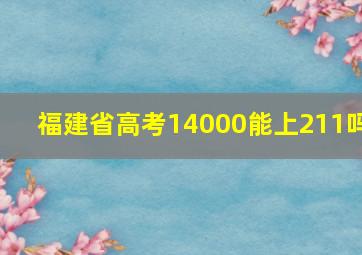 福建省高考14000能上211吗