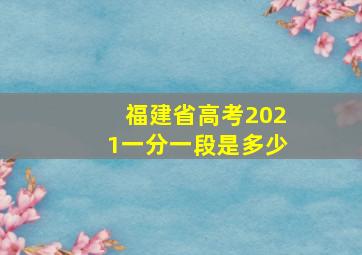 福建省高考2021一分一段是多少