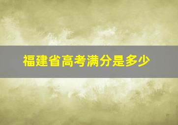 福建省高考满分是多少