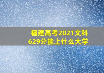 福建高考2021文科629分能上什么大学