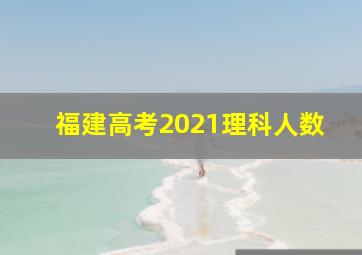 福建高考2021理科人数