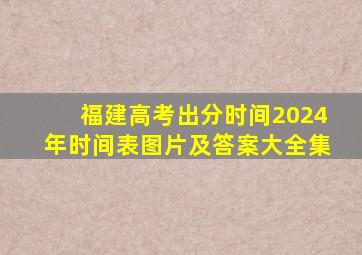 福建高考出分时间2024年时间表图片及答案大全集