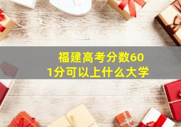 福建高考分数601分可以上什么大学