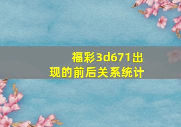 福彩3d671出现的前后关系统计