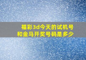 福彩3d今天的试机号和金马开奖号码是多少