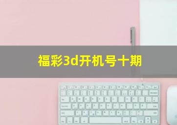 福彩3d开机号十期