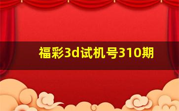 福彩3d试机号310期