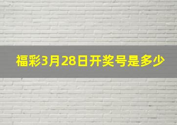 福彩3月28日开奖号是多少