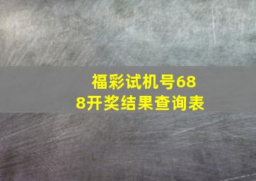 福彩试机号688开奖结果查询表