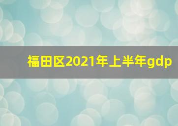 福田区2021年上半年gdp