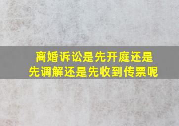 离婚诉讼是先开庭还是先调解还是先收到传票呢