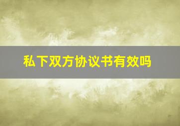 私下双方协议书有效吗