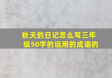 秋天的日记怎么写三年级50字的运用的成语的