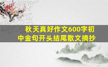 秋天真好作文600字初中金句开头结尾散文摘抄