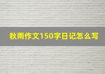 秋雨作文150字日记怎么写