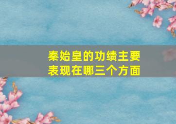 秦始皇的功绩主要表现在哪三个方面