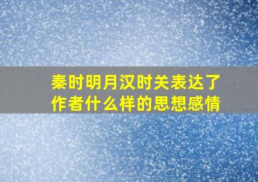 秦时明月汉时关表达了作者什么样的思想感情