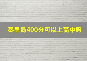 秦皇岛400分可以上高中吗