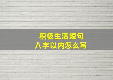 积极生活短句八字以内怎么写