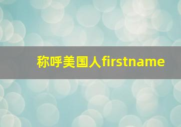 称呼美国人firstname