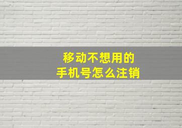 移动不想用的手机号怎么注销