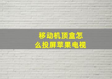 移动机顶盒怎么投屏苹果电视