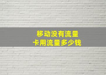 移动没有流量卡用流量多少钱