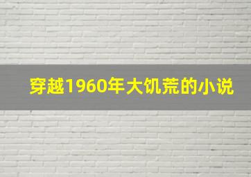 穿越1960年大饥荒的小说