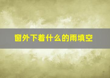 窗外下着什么的雨填空