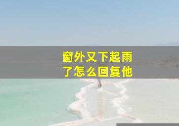 窗外又下起雨了怎么回复他