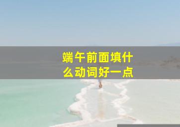 端午前面填什么动词好一点