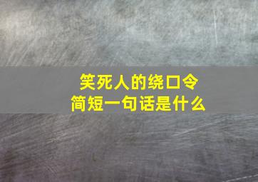 笑死人的绕口令简短一句话是什么